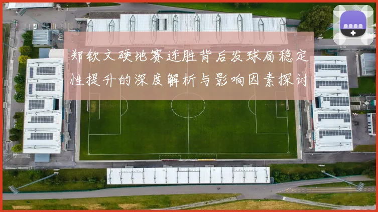 郑钦文硬地赛连胜背后发球局稳定性提升的深度解析与影响因素探讨